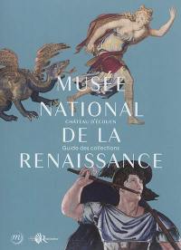Musée national de la Renaissance : château d'Ecouen : guide des collections