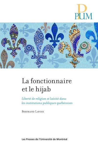 La fonctionnaire et le hijab : liberté de religion et laïcité dans les institutions publiques québécoises