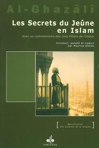 Les secrets du jeûne en Islam : avec un commentaire des Cinq piliers de l'Islam. Asrâr as-Sawm fi-l-islâm