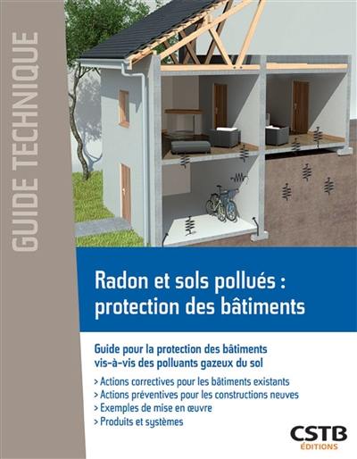 Radon et sols pollués : protection des bâtiments : guide pour la protection des bâtiments vis-à-vis des polluants gazeux du sol
