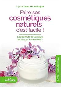Faire ses cosmétiques naturels, c'est facile ! : les bienfaits de la nature en plus de 100 recettes !