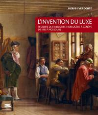 L'invention du luxe : histoire de l'industrie horlogère à Genève de 1815 à nos jours