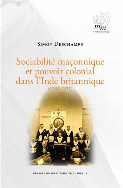 Sociabilité maçonnique et pouvoir colonial dans l'Inde britannique (1730-1921)