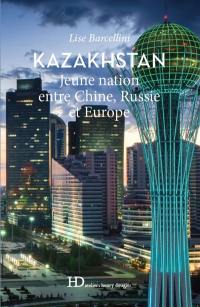 Kazakhstan, jeune nation entre Chine, Russie et Europe