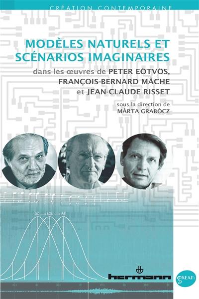 Modèles naturels et scénarios imaginaires dans les oeuvres de Peter Eötvös, François-Bernard Mâche et Jean-Claude Risset