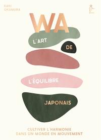 Wa : l'art de l'équilibre japonais : cultiver l'harmonie dans un monde en mouvement