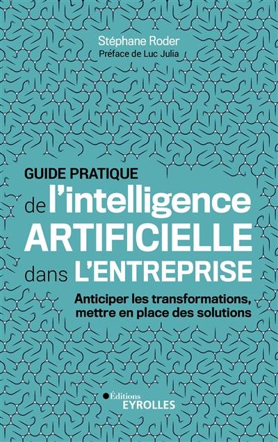 Guide pratique de l'intelligence artificielle dans l'entreprise : anticiper les transformations, mettre en place des solutions