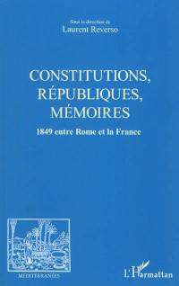 Constitutions, républiques, mémoires : 1849 entre Rome et la France : actes du colloque international de Tours, 25-26 mai 2009