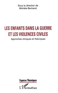 Les enfants dans la guerre et les violences civiles : approches cliniques et théoriques