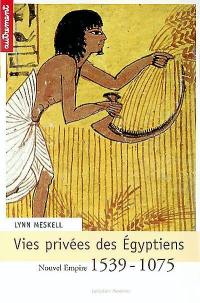 Vies privées des Egyptiens : Nouvel Empire 1539-1075