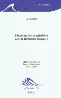 L'immigration maghrébine dans la littérature française : anthologie : France-Belgique (1953-2010)