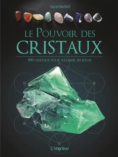 Le pouvoir des cristaux : 100 cristaux pour réaliser ses rêves