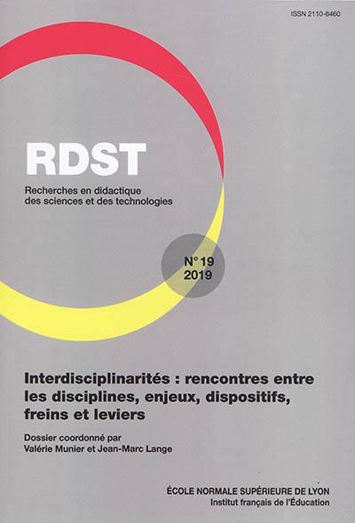 RDST : recherches en didactique des sciences et des technologies, n° 19. Interdisciplinarités : rencontres entre les disciplines, enjeux, dispositifs, freins et leviers