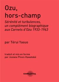 Ozu, hors-champ : sérénité et turbulences, un complément biographique aux Carnets d'Ozu 1933-1963