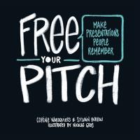 Free your pitch : make presentations people remember