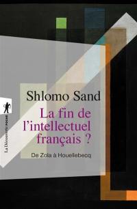 La fin de l'intellectuel français ? : de Zola à Houellebecq