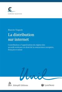 La distribution sur Internet : contribution à l'appréciation du régime des accords verticaux en droit de la concurrence européen, français et suisse