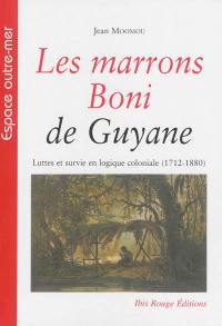 Les marrons Boni de Guyane : luttes et survie en logique coloniale (1712-1880)