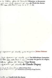 Les livres de Claude Dupuy : d'après l'inventaire dressé par le libraire Denis Duval, 1595 : une bibliothèque humaniste au temps des guerres de Religion