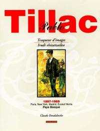 Pablo Tillac : traqueur d'images, 1897-1969 : Paris, New York, Madrid, Euskal Herria, Pays Basque. Pablo Tillac : irudi ehizatzailea, 1897-1969 : Paris, New York, Madrid, Euskal Herria, Pays Basque