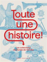 Toute une histoire ! : les collections du musée de l'Armée : exposition, Paris, musée de l'Armée, du 14 mai au 18 septembre 2022