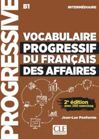 Vocabulaire progressif du français des affaires : B1 intermédiaire : avec 250 exercices