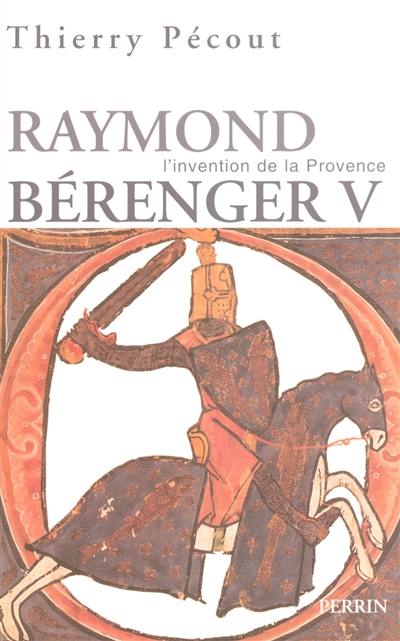 L'invention de la Provence : Raymond Bérenger V (1209-1235)