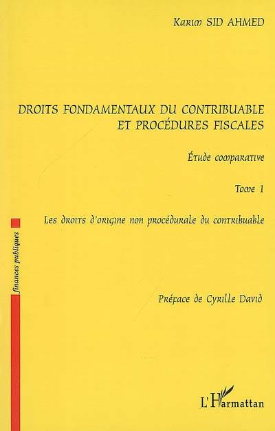 Droits fondamentaux du contribuable et procédures fiscales : étude comparative. Vol. 1. Les droits d'origine non procédurale du contribuable