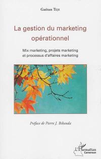 La gestion du marketing opérationnel : mix marketing, projets marketing et processus d'affaires marketing