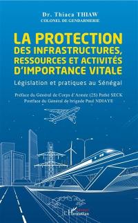 La protection des infrastructures, ressources et activités d'importance vitale : législation et pratiques au Sénégal
