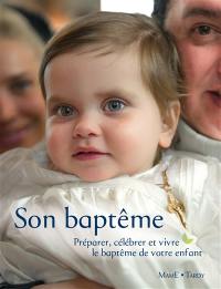 Son baptême : préparer, célébrer et vivre le baptême de votre enfant