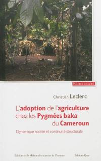 L'adoption de l'agriculture chez les Pygmées baka du Cameroun : dynamique sociale et continuité structurale