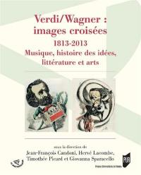 Verdi-Wagner : images croisées : 1813-2013, musique, histoire des idées, littérature et arts