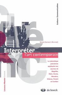 Interpréter l'art contemporain : la sémiotique peircienne appliquée aux oeuvres de Magritte, Klein, Duras, Wenders, Chavez, Parant et Corillon