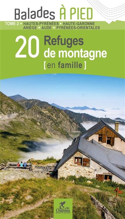 20 refuges de montagne (en famille). Vol. 2. Hautes-Pyrénées, Haute-Garonne, Ariège, Aude, Pyrénées-Orientales