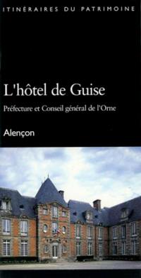 L'hôtel de Guise : Préfecture et Conseil général de l'Orne : Alençon