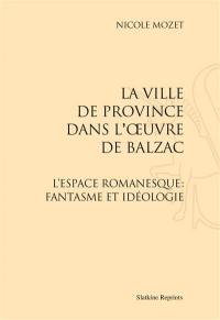 La ville de province dans l'oeuvre de Balzac : l'espace romanesque : fantasme et idéologie