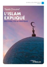 L'islam expliqué : histoire, foi et pratique