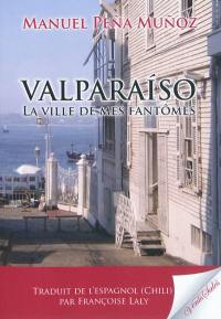 Valparaiso, la ville de mes fantômes : mémoires, 1951-1971