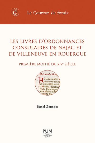 Les livres d'ordonnances consulaires de Najac et de Villeneuve en Rouergue : première moitié du XIVe siècle