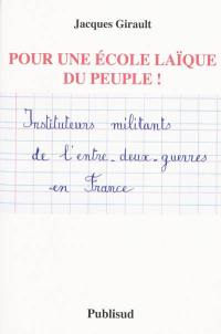 Pour une école laïque du peuple ! : instituteurs militants de l'entre-deux-guerres en France