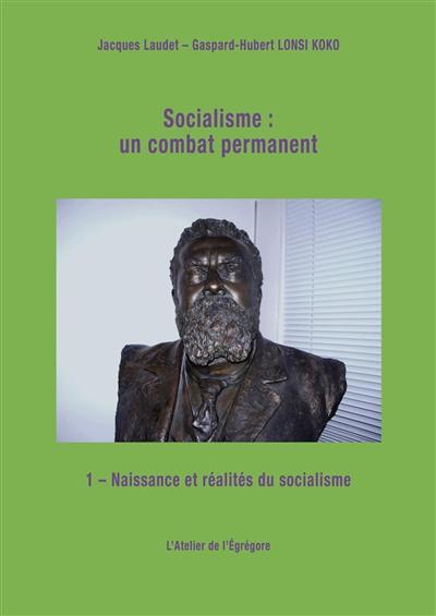 Socialisme : un combat permanent. Vol. 1. Naissance et réalités du socialisme