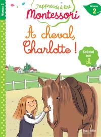 A cheval, Charlotte ! : niveau 2 : spécial son ch