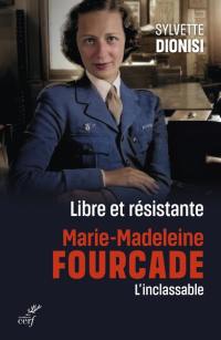 Libre et résistante : Marie-Madeleine Fourcade : l'inclassable