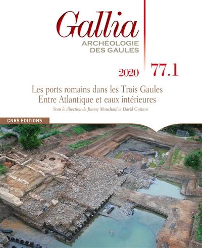 Gallia, archéologie des Gaules, n° 77-1. Les ports romains dans les Trois Gaules : entre Atlantique et eaux intérieures