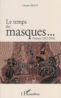 Le temps des masques... : poèmes (2012-2014)