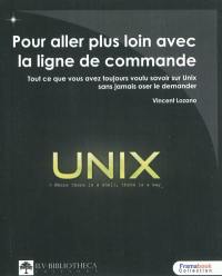 Pour aller plus loin avec la ligne de commande 1.01 : tout ce que vous avez toujours voulu savoir sur Unix sans jamais oser le demander