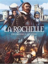 La Rochelle : des origines à nos jours : du IXe siècle au XXIe siècle