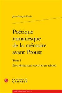 Poétique romanesque de la mémoire avant Proust. Vol. 1. Eros réminiscent : XVIIe-XVIIIe siècles