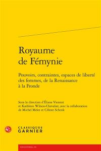 Royaume de fémynie : pouvoirs, contraintes, espaces de liberté des femmes, de la Renaissance à la Fronde